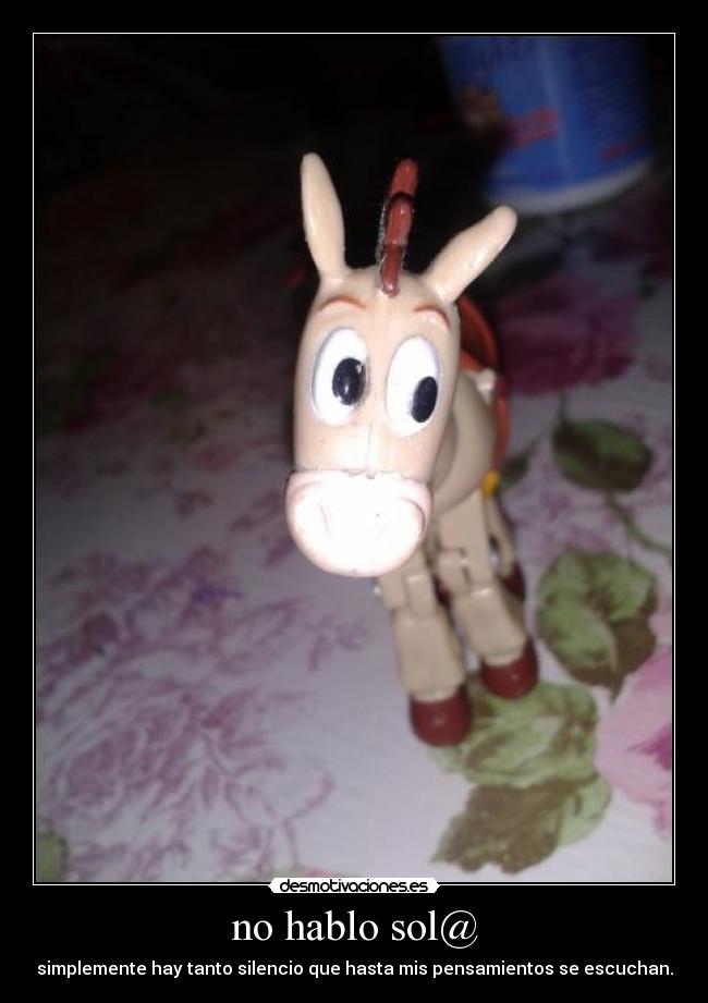 no hablo sol@ - simplemente hay tanto silencio que hasta mis pensamientos se escuchan.