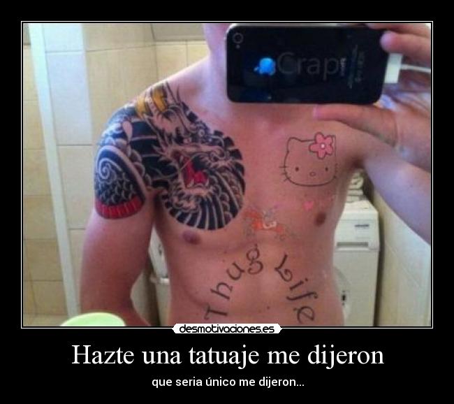 Hazte una tatuaje me dijeron - que seria único me dijeron...