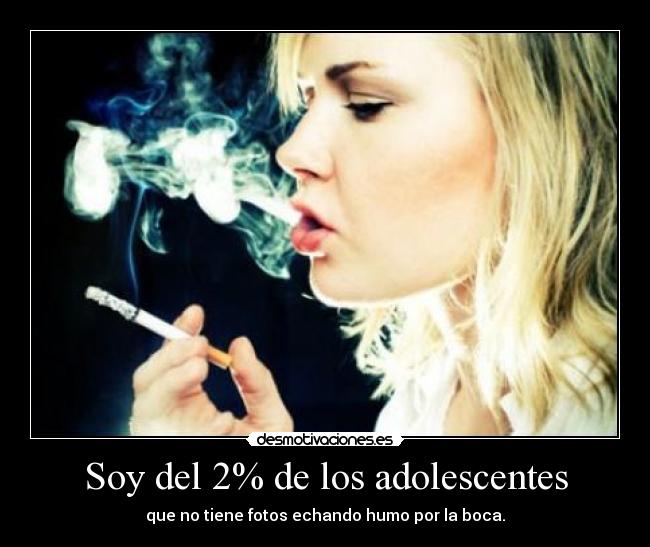 Soy del 2% de los adolescentes - que no tiene fotos echando humo por la boca.