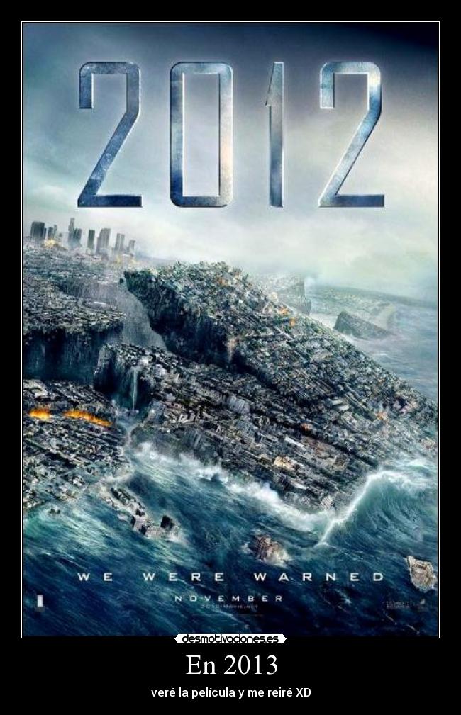 En 2013 - veré la película y me reiré XD