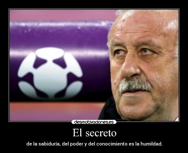 El secreto - de la sabiduría, del poder y del conocimiento es la humildad.