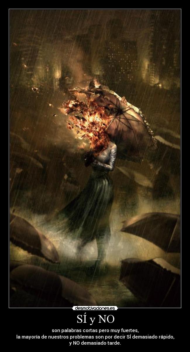 SÍ y NO - son palabras cortas pero muy fuertes,
la mayoría de nuestros problemas son por decir SÍ demasiado rápido,
y NO demasiado tarde.