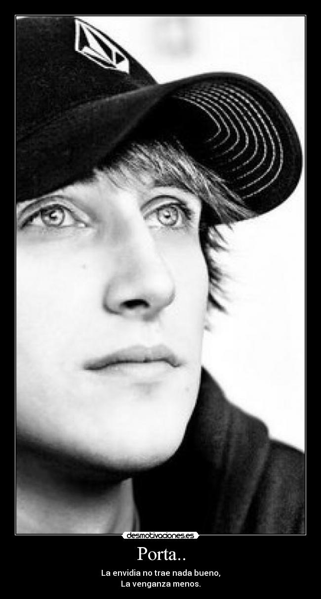 Porta.. - La envidia no trae nada bueno,
La venganza menos.