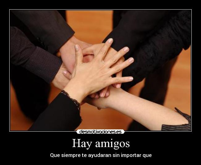 Hay amigos - Que siempre te ayudaran sin importar que