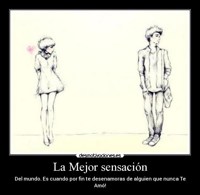 La Mejor sensación - Del mundo. Es cuando por fin te desenamoras de alguien que nunca Te Amó!