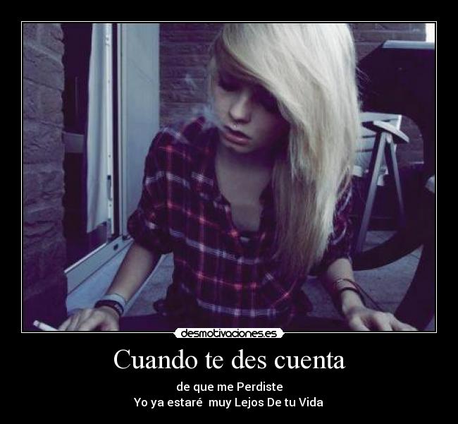 Cuando te des cuenta - de que me Perdiste
Yo ya estaré muy Lejos De tu Vida♥