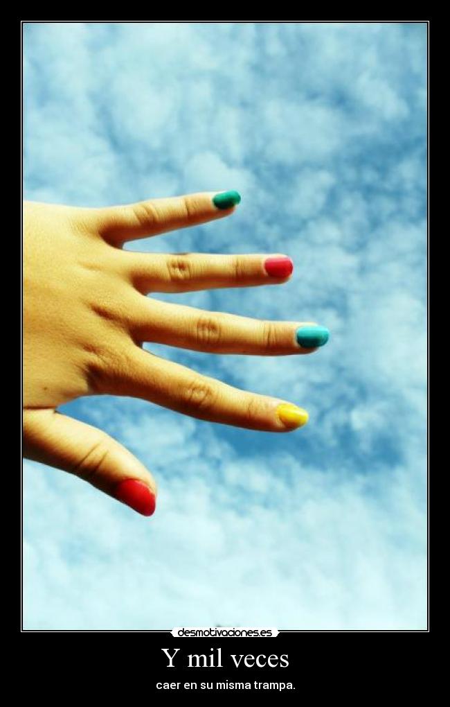 Y mil veces - caer en su misma trampa.