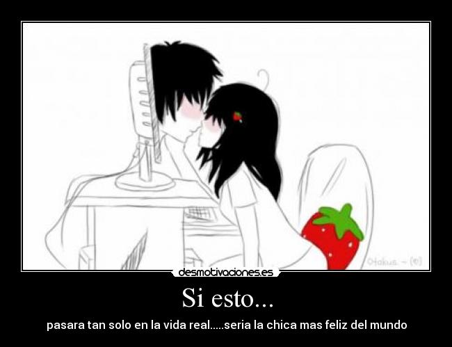 Si esto... - pasara tan solo en la vida real.....seria la chica mas feliz del mundo
