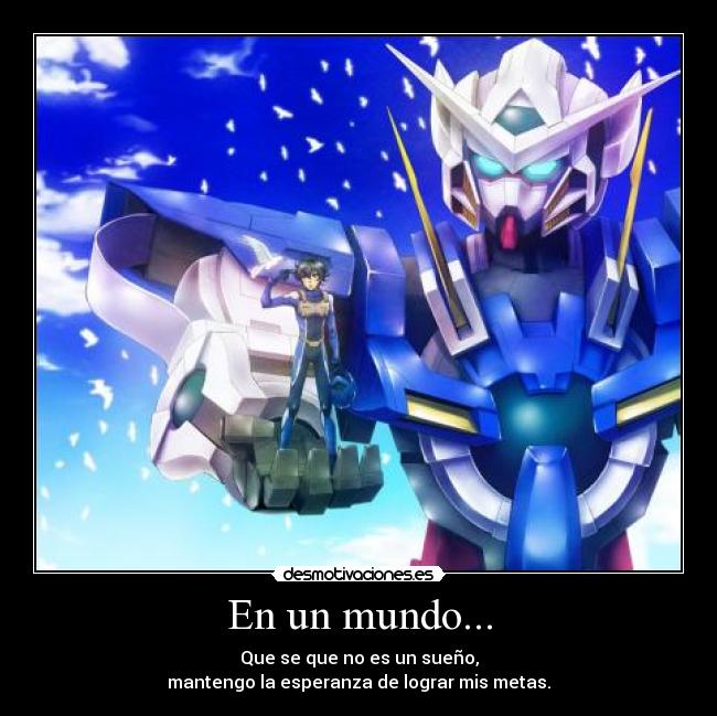 En un mundo... - Que se que no es un sueño,
mantengo la esperanza de lograr mis metas.