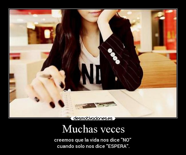 Muchas veces - creemos que la vida nos dice NO
cuando solo nos dice ESPERA.