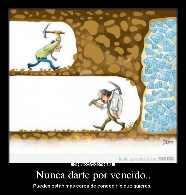 Nunca darte por vencido.. -