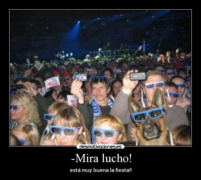 -Mira lucho! - está muy buena la fiesta!!