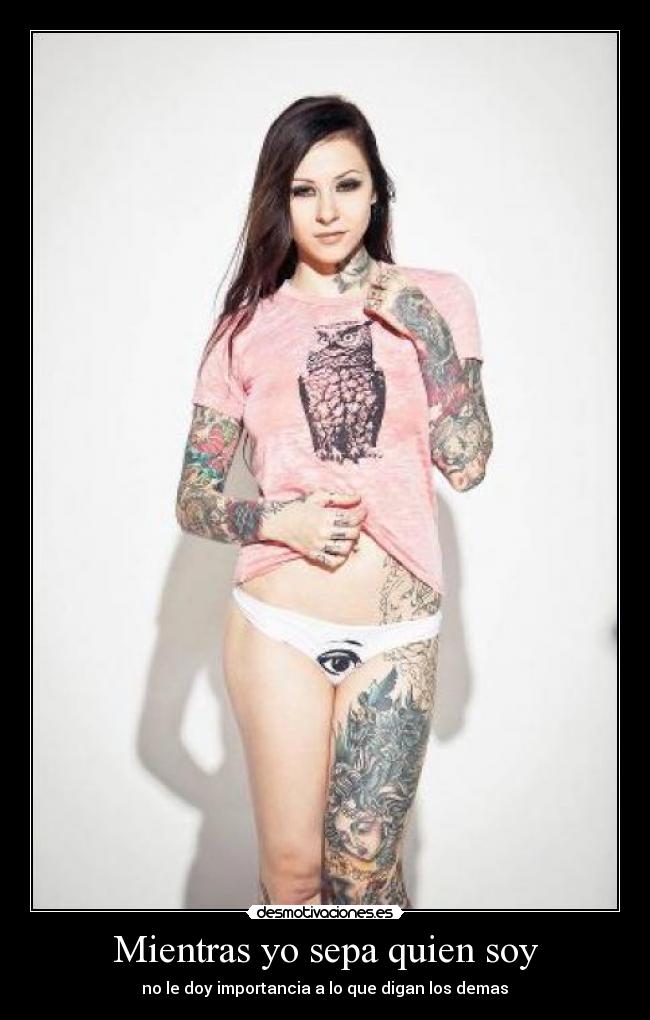 Mientras yo sepa quien soy - no le doy importancia a lo que digan los demas♥