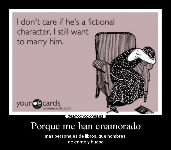 Porque me han enamorado - mas personajes de libros, que hombres
de carne y hueso