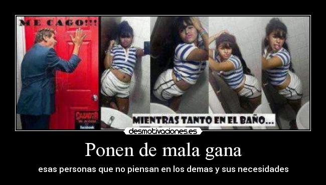 Ponen de mala gana - esas personas que no piensan en los demas y sus necesidades