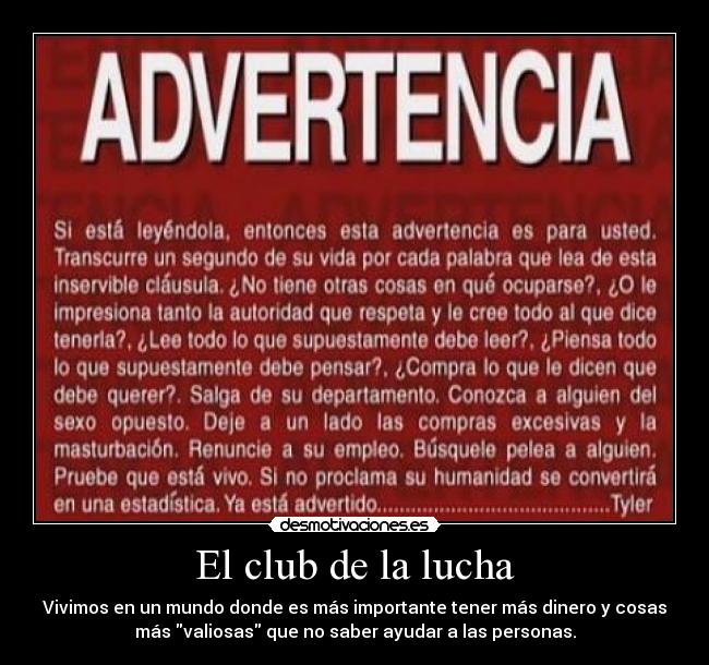 El club de la lucha - Vivimos en un mundo donde es más importante tener más dinero y cosas
más valiosas que no saber ayudar a las personas.