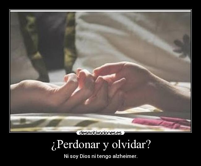 ¿Perdonar y olvidar? - Ni soy Dios ni tengo alzheimer.