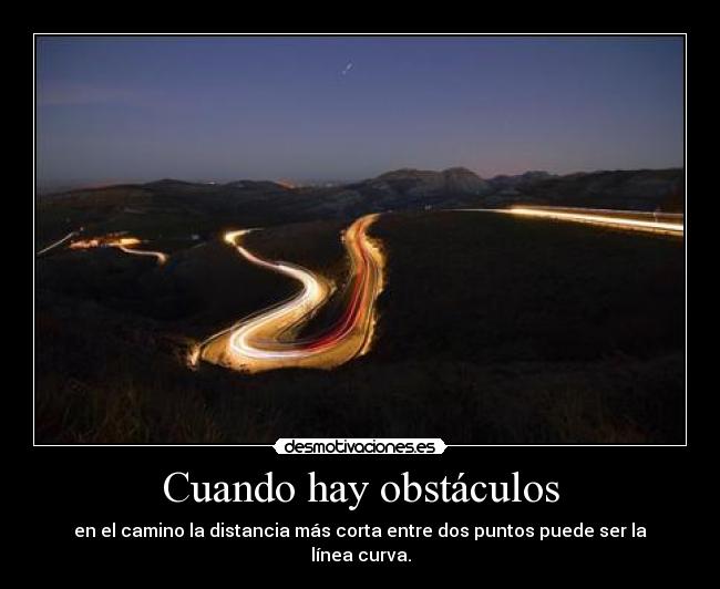 Cuando hay obstáculos - en el camino la distancia más corta entre dos puntos puede ser la línea curva.