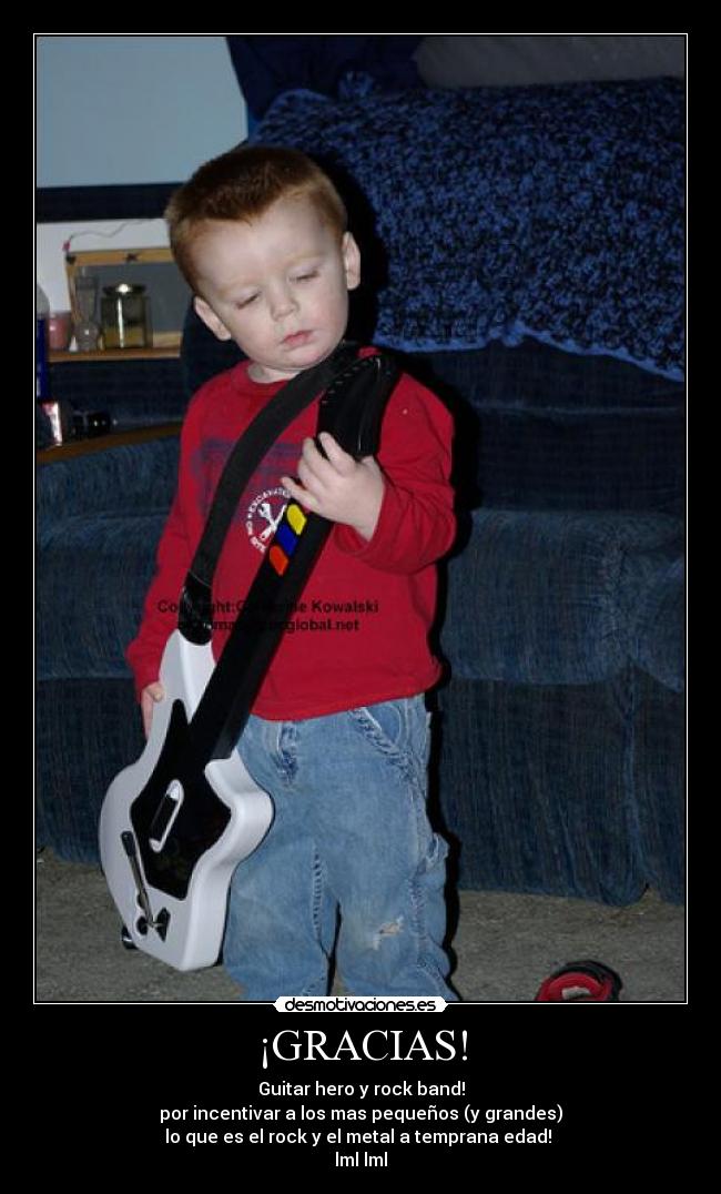¡GRACIAS! - Guitar hero y rock band!
por incentivar a los mas pequeños (y grandes)
lo que es el rock y el metal a temprana edad!
lml lml