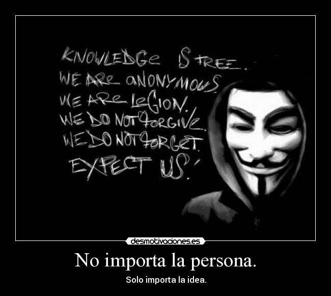 No importa la persona. - Solo importa la idea.