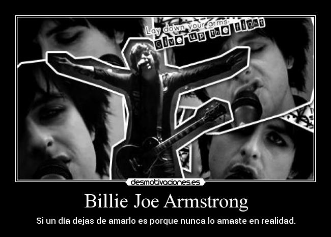 Billie Joe Armstrong - Si un día dejas de amarlo es porque nunca lo amaste en realidad.