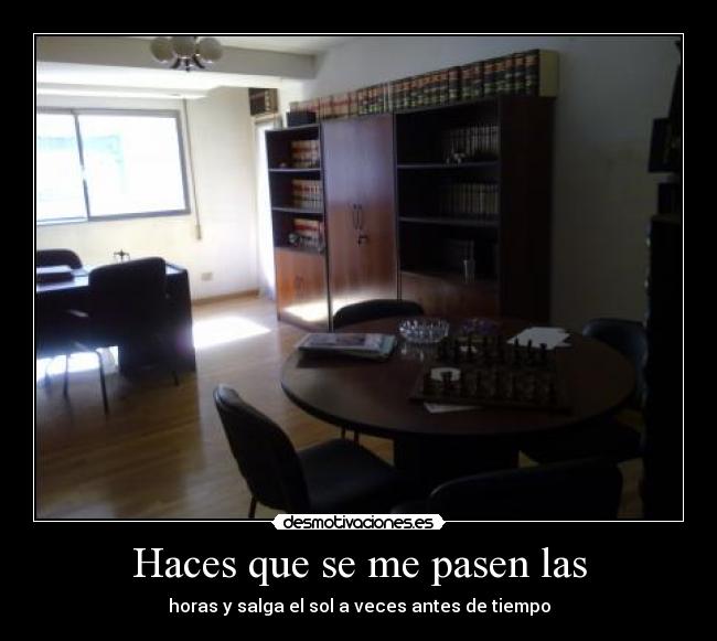 Haces que se me pasen las - horas y salga el sol a veces antes de tiempo