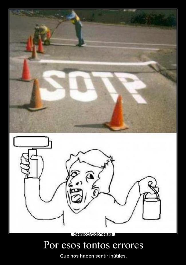 Por esos tontos errores - Que nos hacen sentir inútiles.
