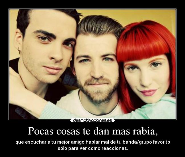 Pocas cosas te dan mas rabia, -