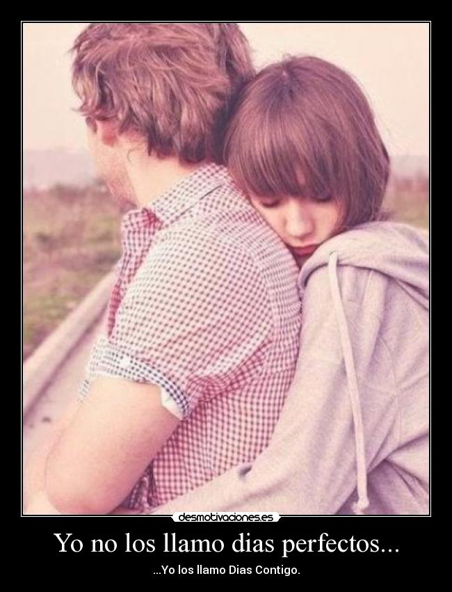 Yo no los llamo dias perfectos... -