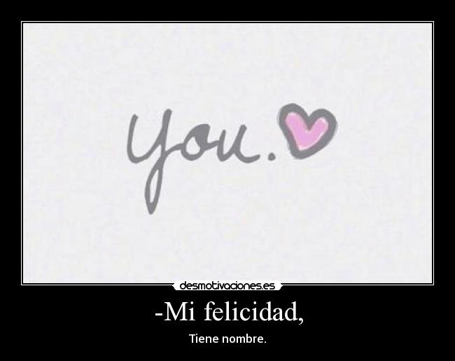 -Mi felicidad, - Tiene nombre.