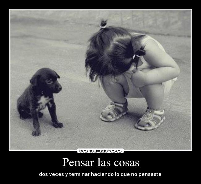 Pensar las cosas - dos veces y terminar haciendo lo que no pensaste.