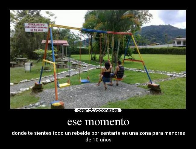 ese momento - donde te sientes todo un rebelde por sentarte en una zona para menores de 10 años
