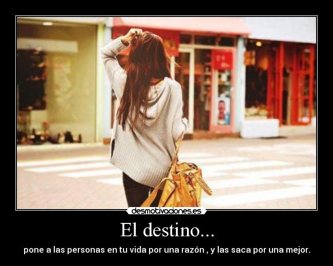 El destino... - pone a las personas en tu vida por una razón , y las saca por una mejor.