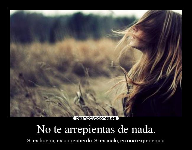 No te arrepientas de nada. - 