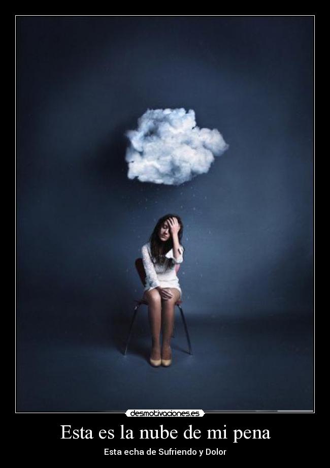 Esta es la nube de mi pena - Esta echa de Sufriendo y Dolor