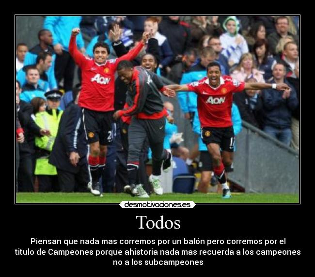 Todos - Piensan que nada mas corremos por un balón pero corremos por el
titulo de Campeones porque ahistoria nada mas recuerda a los campeones
no a los subcampeones