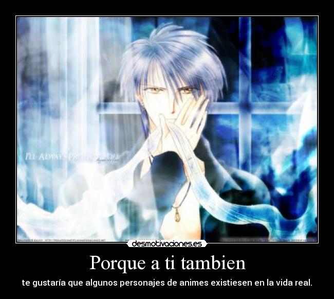 Porque a ti tambien - te gustaría que algunos personajes de animes existiesen en la vida real.