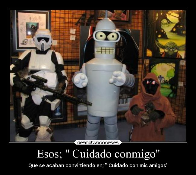 Esos; Cuidado conmigo -