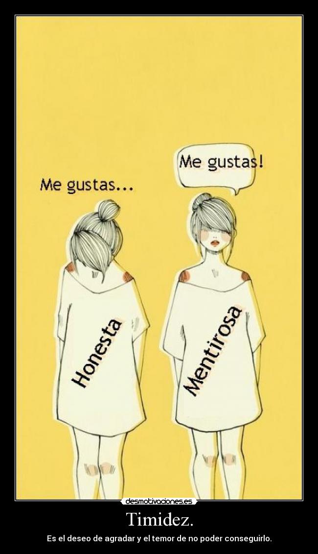 Timidez. - Es el deseo de agradar y el temor de no poder conseguirlo.