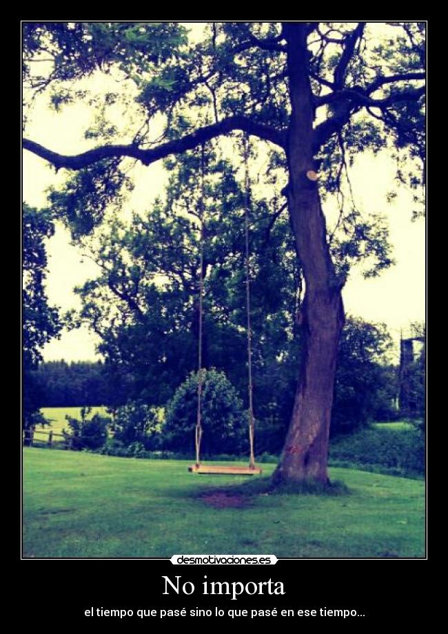No importa - el tiempo que pasé sino lo que pasé en ese tiempo...