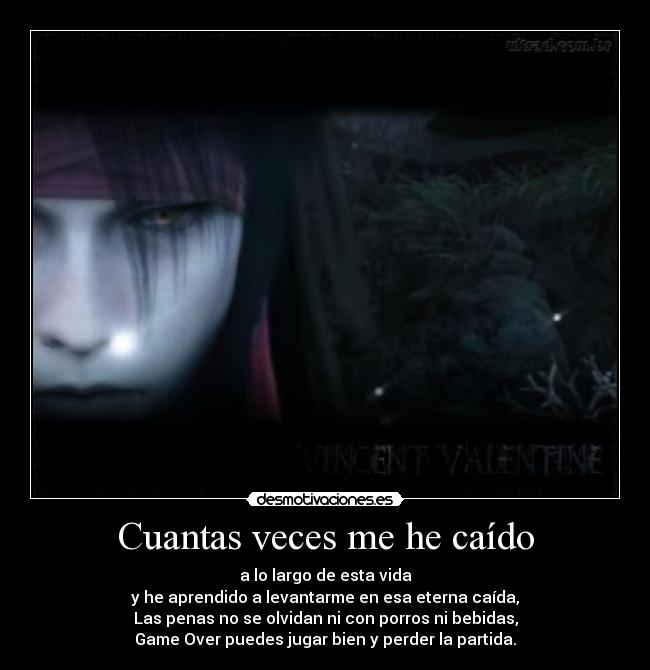 Cuantas veces me he caído - a lo largo de esta vida
y he aprendido a levantarme en esa eterna caída,
Las penas no se olvidan ni con porros ni bebidas,
Game Over puedes jugar bien y perder la partida.