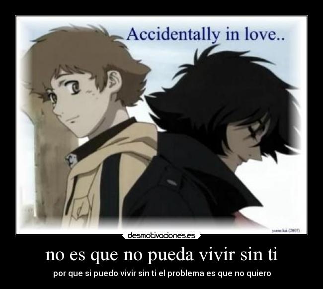 no es que no pueda vivir sin ti - por que si puedo vivir sin ti el problema es que no quiero