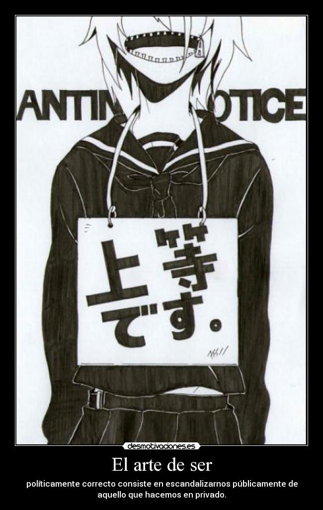 El arte de ser - políticamente correcto consiste en escandalizarnos públicamente de
aquello que hacemos en privado.