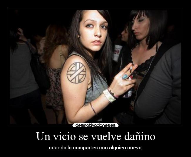 Un vicio se vuelve dañino - cuando lo compartes con alguien nuevo.