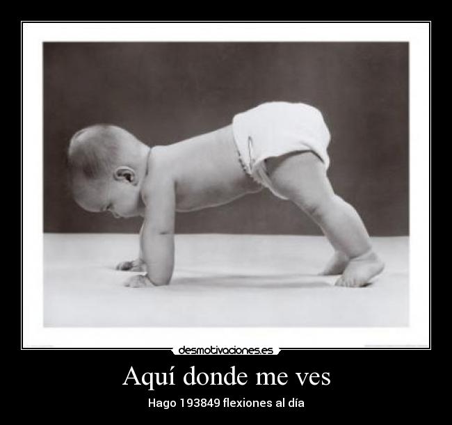 Aquí donde me ves - Hago 193849 flexiones al día