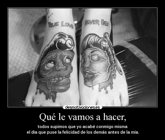 Qué le vamos a hacer, -