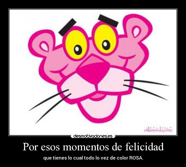 Por esos momentos de felicidad - que tienes lo cual todo lo vez de color ROSA.