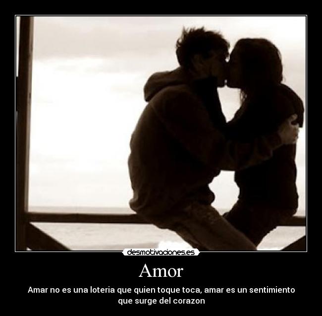 Amor - Amar no es una loteria que quien toque toca, amar es un sentimiento
que surge del corazon