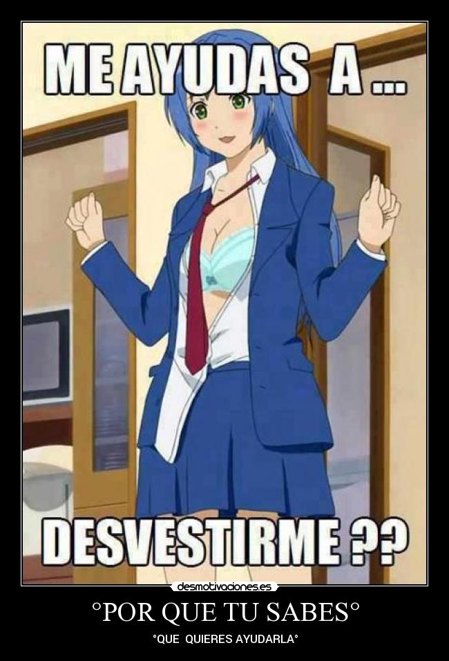 °POR QUE TU SABES° - °QUE  QUIERES AYUDARLA°