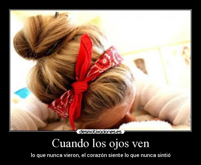 Cuando los ojos ven - lo que nunca vieron, el corazón siente lo que nunca sintió